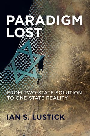 Cover of book entitled "Paradigm Lost: From Two-State Solution to One-State Reality" by Ian S. Lustick, showing a Star of David superimposed on an Arab keffiyeh.