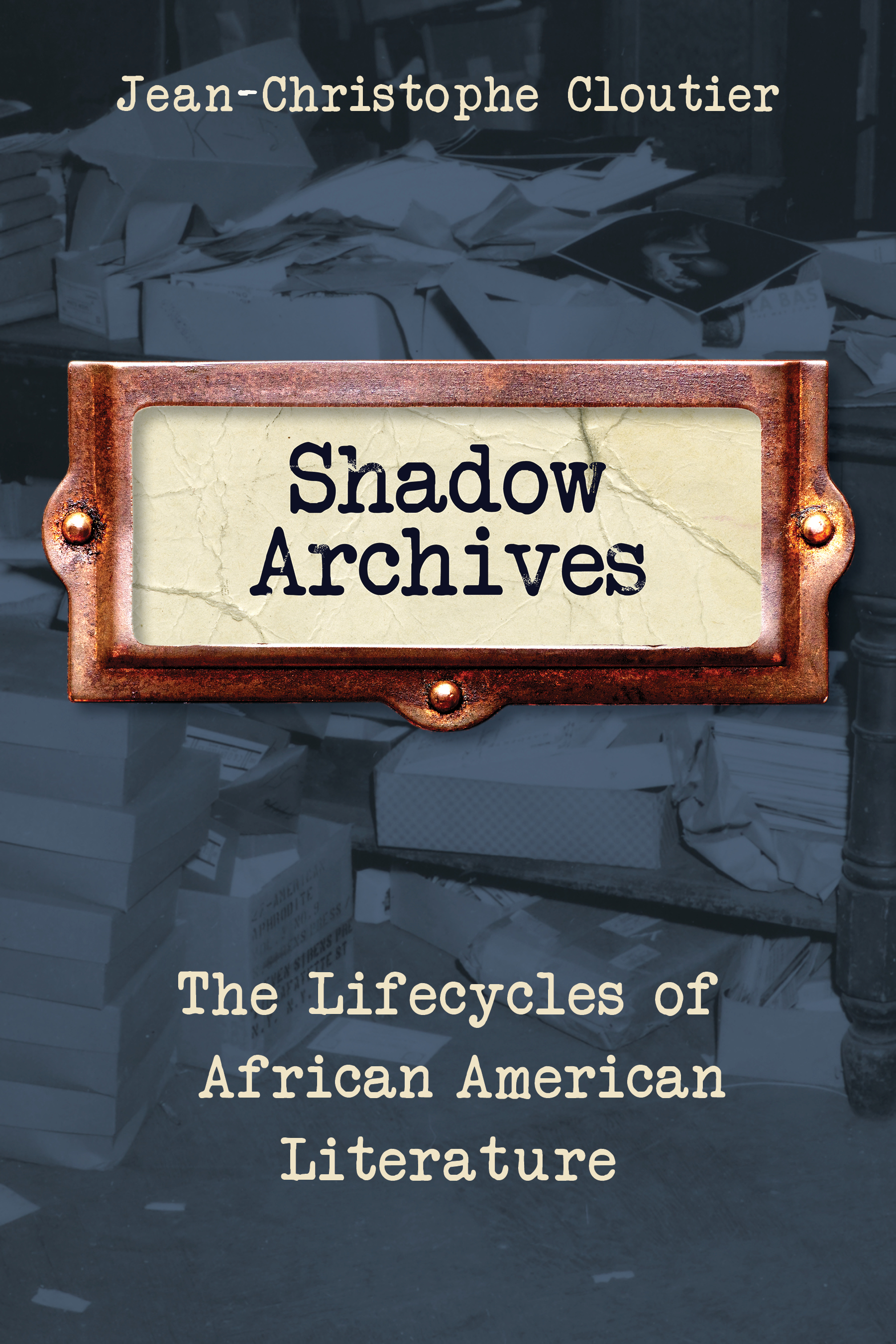 Cover of book Shadow Archives The Lifecycles of African American Literature Jean-Christophe Cloutier 
