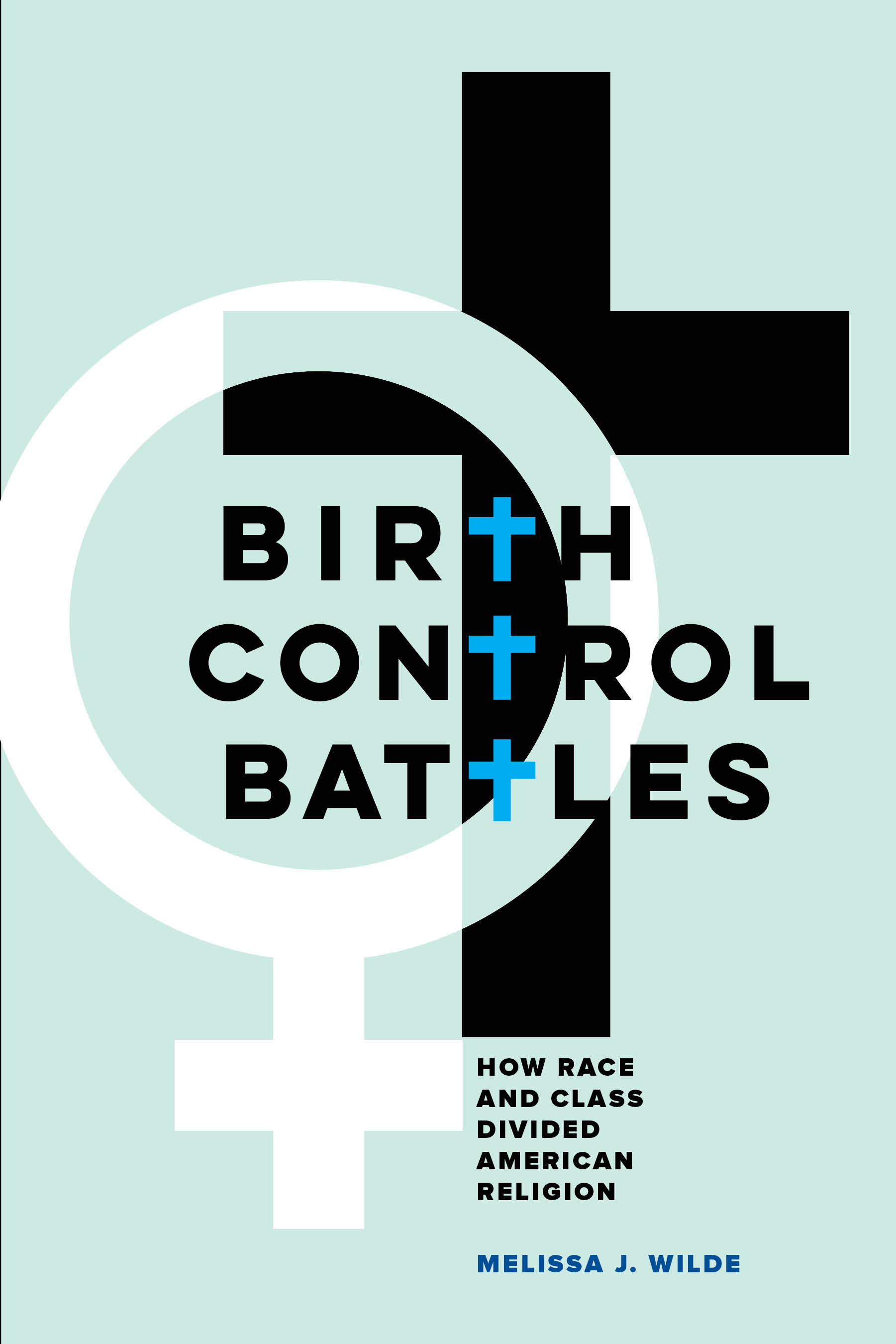 Book cover with the words "Birth Control Battles: How Race and Class Divided American Religion." Melissa J. Wilde
