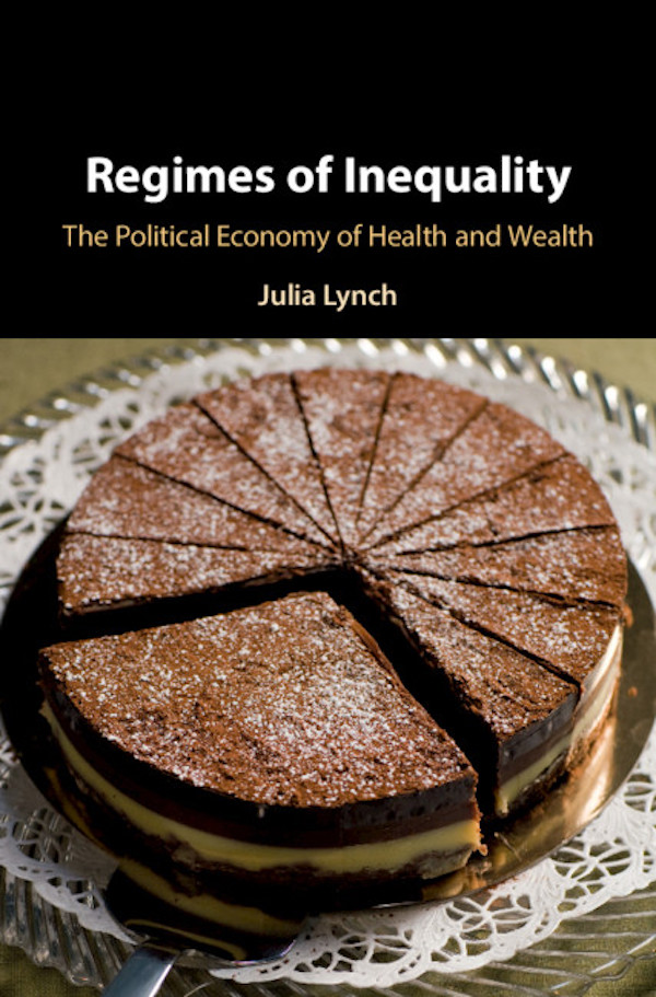 Book cover with a picture of a chocolate cake on a doily with 11 small slices cut and one huge slice being removed. Above the cake are the words "Regimes of Inequality, The Political Economy of Health and Wealth, Julia Lynch.