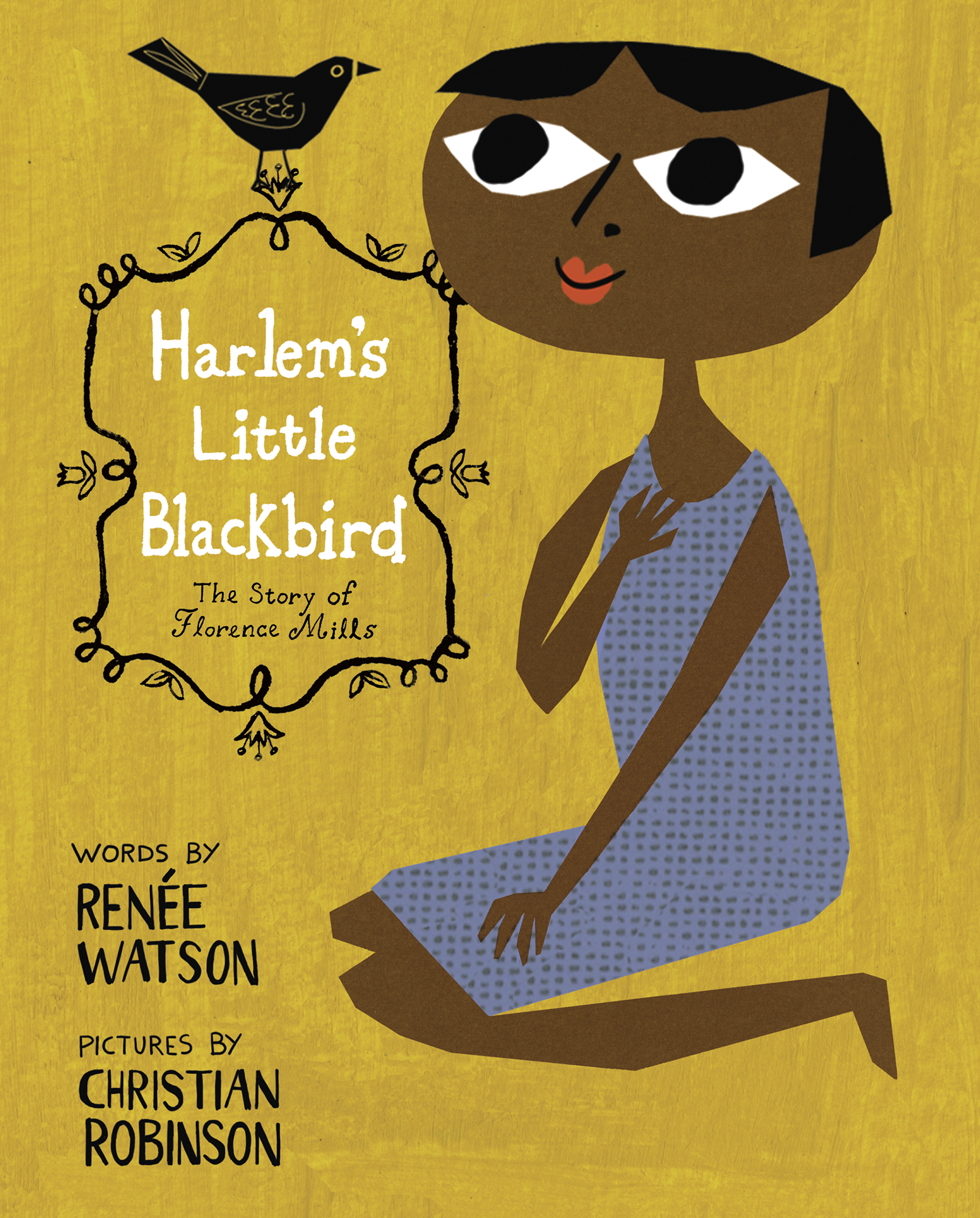 Harlem’s Little Blackbird: The Story of Florence Mills (Renée Watson & Christian Robinson; Random House)