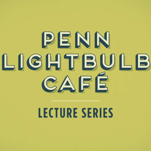 Penn Lightbulb Cafe Lecture Series